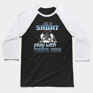 Life is short play with your dog Baseball T-Shirt